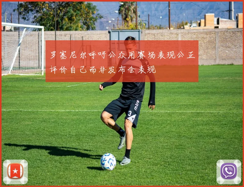 罗塞尼尔呼吁公众用赛场表现公正评价自己而非发布会表现