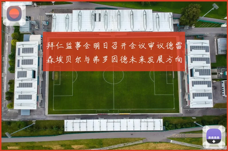 拜仁监事会明日召开会议审议德雷森埃贝尔与弗罗因德未来发展方向